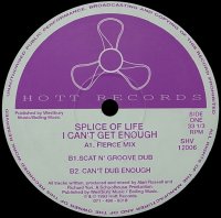 SPLICE OF LIFE/I CAN'T GET ENOUGH