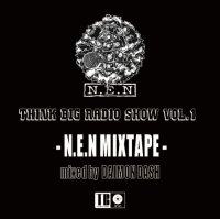 N.E.N/THINK BIG RADIO SHOW vol.1 -N.E.N MIX TAPE- mixed by DAIMON DASH