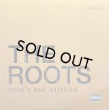 THE ROOTS/DON'T SAY NUTHIN