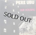PERE UBU/DUB HOUSING
