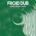 FROID DUB/TEARS MAKER CHANT