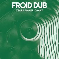 FROID DUB/TEARS MAKER CHANT