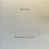 THE FIELD/FROM HERE WE GO SUBLIME