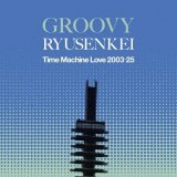 RYUSENKEI (流線形)/GROOVY RYUSENKEI -Time Machine Love 2003-25-