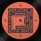 ALEX ATTIAS FT GEORGIA ANNE MULDROW & KID K/I WANNA KNOW - REMIXES
