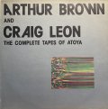 ARTHUR BROWN AND CRAIG LEON/THE COMPLETE TAPES OF ATOYA