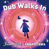 HUMMINGBIRD & ANNA OZAWA - DUB WALKS IN