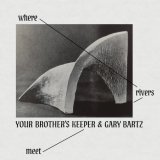 YOUR BROTHER'S KEEPER & GARY BARTZ - WHERE RIVERS MEET