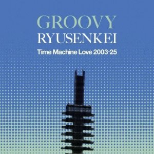 画像1: RYUSENKEI (流線形)/GROOVY RYUSENKEI -Time Machine Love 2003-25- (1)