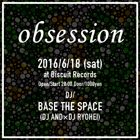 【イベント情報】"obsession" 6/18(SAT)@BISCUIT RECORDS